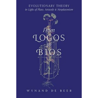 From Logos to Bios: Evolutionary Theory in Light of Plato, Aristotle & Neoplatonism - Paperback