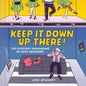 Keep It Down Up There!: The Everyday Shenanigans of Noisy Neighbors - Hardcover