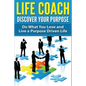 Life Coach - Discover Your Purpose: Do What You Love and Live a Purpose Driven Life - Paperback