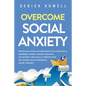 Overcome Social Anxiety: Proven Solutions and Treatments That Cure Social Disorders, Phobias, People-Pleasing, and Shyness. Drastically Improve - Paperback