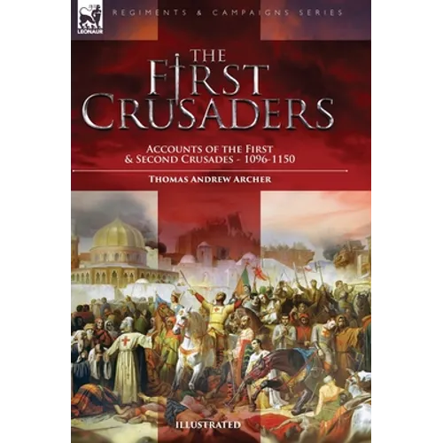 The First Crusaders: Accounts of the First and Second Crusades-1096-1150 - Hardcover