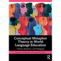 Conceptual Metaphor Theory in World Language Education: Theory, Research, and Pedagogy - Paperback