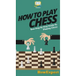How To Play Chess: Your Step By Step Guide To Playing Chess - Hardcover