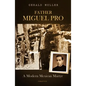 Father Miguel Pro: A Modern Mexican Martyr - Paperback