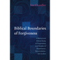 Biblical Boundaries of Forgiveness: A Biblical and Ethical Study of Forgiveness as It Relates to Repentance, Reconciliation, and Justice - Hardcover