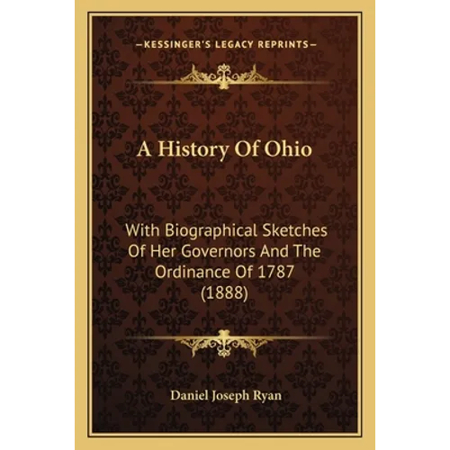 A History Of Ohio: With Biographical Sketches Of Her Governors And The Ordinance Of 1787 (1888) - Paperback