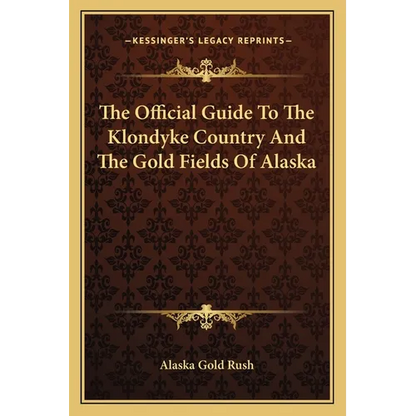 The Official Guide To The Klondyke Country And The Gold Fields Of Alaska - Paperback
