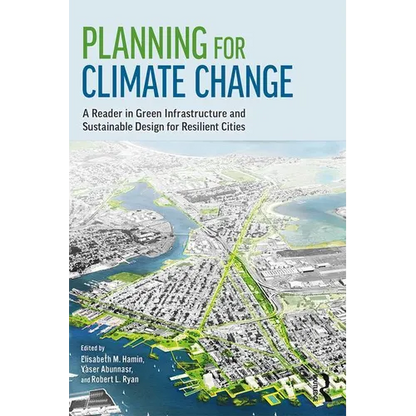 Planning for Climate Change: A Reader in Green Infrastructure and Sustainable Design for Resilient Cities - Paperback