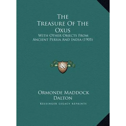 The Treasure Of The Oxus: With Other Objects From Ancient Persia And India (1905) - Hardcover