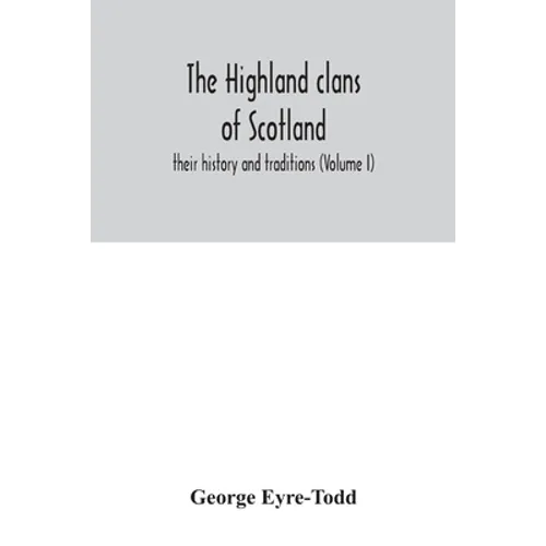 The Highland clans of Scotland; their history and traditions (Volume I) - Paperback