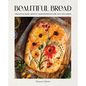 Beautiful Bread: Create & Bake Artful Masterpieces for Any Occasion - Hardcover