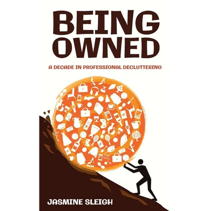 Being Owned: A Decade in Professional Decluttering - Paperback