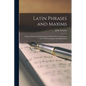 Latin Phrases and Maxims: Collected From the Institutional and Other Writers On Scotch Law: With Translations and Illustrations - Paperback