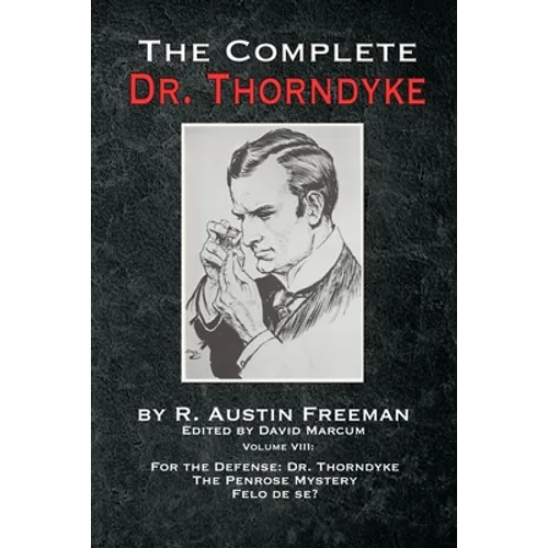 The Complete Dr. Thorndyke - Volume VIII: For the Defense: Dr. Thorndyke, The Penrose Mystery and Felo de se? - Paperback