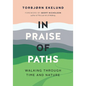 In Praise of Paths: Walking Through Time and Nature - Hardcover