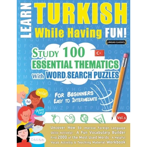Learn Turkish While Having Fun! - For Beginners: EASY TO INTERMEDIATE - STUDY 100 ESSENTIAL THEMATICS WITH WORD SEARCH PUZZLES - VOL.1 - Uncover How t - Paperback