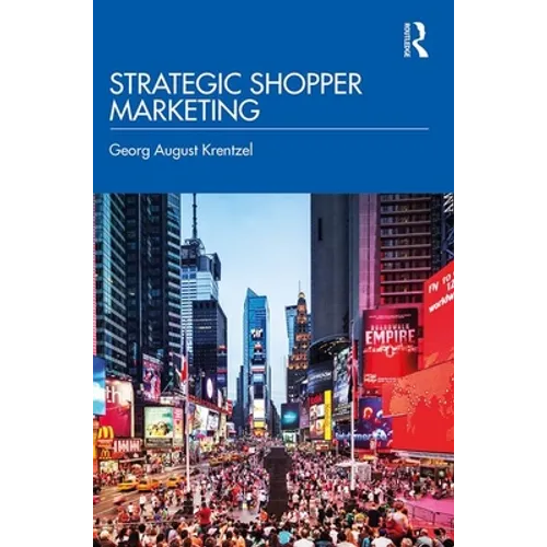 Strategic Shopper Marketing: Driving Shopper Conversion by Connecting the Route to Purchase with the Route to Market - Hardcover