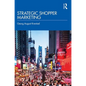 Strategic Shopper Marketing: Driving Shopper Conversion by Connecting the Route to Purchase with the Route to Market - Hardcover