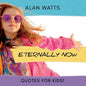 Eternally Now Quotes for Kids by Alan Watts: A Multicultural Children's Book about Wisdom, Self-Awareness, Virtues, Empathy and Kindness - Paperback