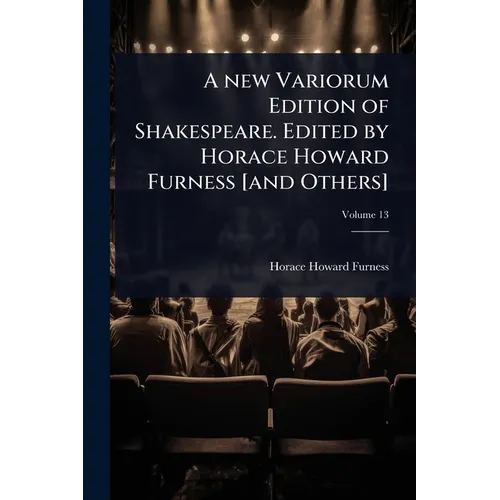 A new Variorum Edition of Shakespeare. Edited by Horace Howard Furness [and Others] - Paperback