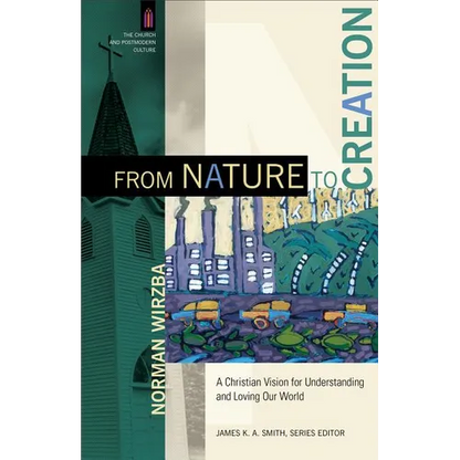 From Nature to Creation: A Christian Vision for Understanding and Loving Our World - Paperback