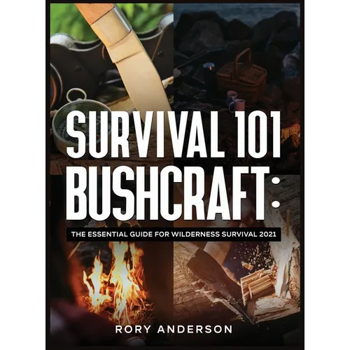 Survival 101 Bushcraft: The Essential Guide for Wilderness Survival 2021 - Hardcover