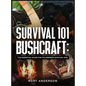 Survival 101 Bushcraft: The Essential Guide for Wilderness Survival 2021 - Hardcover