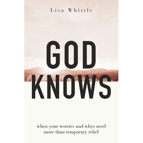 God Knows: When Your Worries and Whys Need More Than Temporary Relief - Paperback