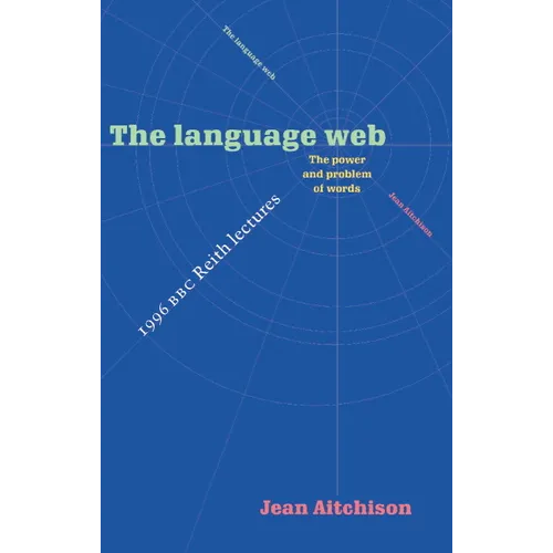 The Language Web: The Power and Problem of Words - The 1996 BBC Reith Lectures - Paperback