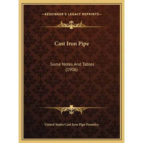Cast Iron Pipe: Some Notes And Tables (1906) - Hardcover