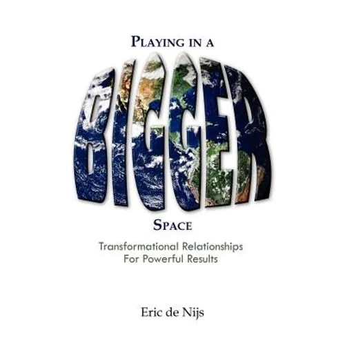 Playing in a Bigger Space: Transformational Relationships for Powerful Results - Paperback
