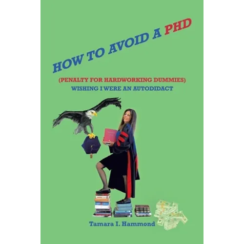 How to Avoid a Phd (Penalty for Hardworking Dummies): Wishing I Were an Autodidact - Paperback