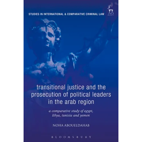 Transitional Justice and the Prosecution of Political Leaders in the Arab Region: A Comparative Study of Egypt, Libya, Tunisia and Yemen - Paperback