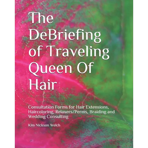 The DeBriefing of Traveling Queen Of Hair: Formularios de Consulta para Hair Extensions, Haircoloring, Relaxers/Perms, Braiding, Facials and Wedding C - Paperback