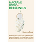 Macramé Book for Beginners: A DIY Instruction Guide to Craft 13 Stylish Modern Macramé Projects for Your Home Décor and More Plus Macramé Knots, P - Hardcover