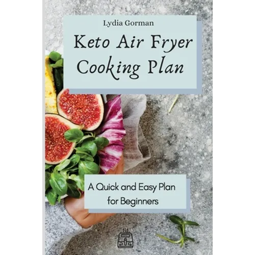 Keto Air Fryer Cooking Plan: A Quick and Easy Plan for Beginners - Paperback
