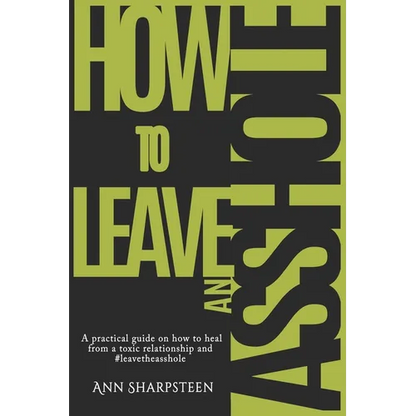 How to Leave an Asshole: A Practical Guide on How to Heal from a Toxic Relationship and #leavetheasshole - Paperback
