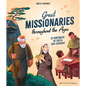 Great Missionaries Throughout the Ages: 15 Portraits of Faith and Courage - Hardcover