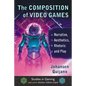 The Composition of Video Games: Narrative, Aesthetics, Rhetoric and Play - Paperback