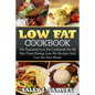 Low Fat Cookbook: The Essential Low Fat Cookbook On All Day Clean Eating, Low Fat Recipes And Low Fat Diet Meals - Paperback