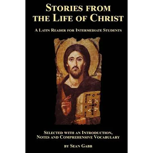 Stories from the Life of Christ: A Latin Reader for Intermediate Students: Selected, with an Introduction, Notes and Comprehensive Vocabulary - Paperback