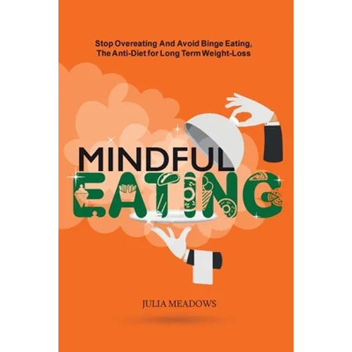 Mindful Eating, Stop Overeating and Avoid Binge Eating, The Anti-Diet for Long Term Weight-Loss: Transform Emotional Eating to a Healthier Relationshi - Paperback