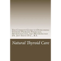 Natural Thyroid Care: The Complete Guide to Overcoming Thyroid Problems Physically, Neurologically, and Metabolically - Paperback
