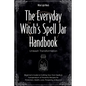 The Everyday Witch's Spell Jar Handbook: Unleash Transformation - Beginner's Guide to Crafting Your Own Spells & Compendium of Powerful Recipes for Pr - Paperback