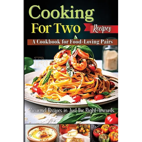 Cooking For Two Recipes: A Cookbook for Food-Loving Pairs - Paperback
