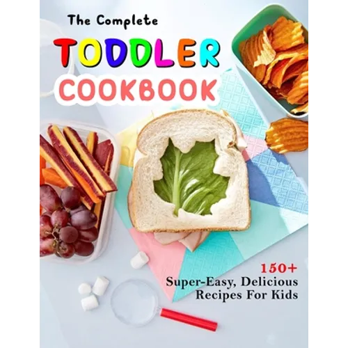 The Complete Toddler Cookbook: 150+ Super-Easy, Delicious Recipes For Kids - Paperback