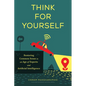 Think for Yourself: Restoring Common Sense in an Age of Experts and Artificial Intelligence - Hardcover