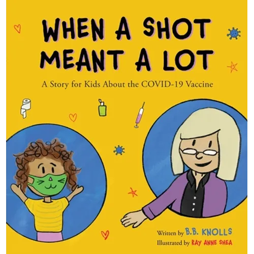 When a Shot Meant a Lot: A Story for Kids about the COVID-19 Vaccine - Hardcover