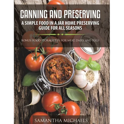 Canning and Preserving: A Simple Food In A Jar Home Preserving Guide for All Seasons: Bonus: Food Storage Tips for Meat, Dairy and Eggs - Paperback