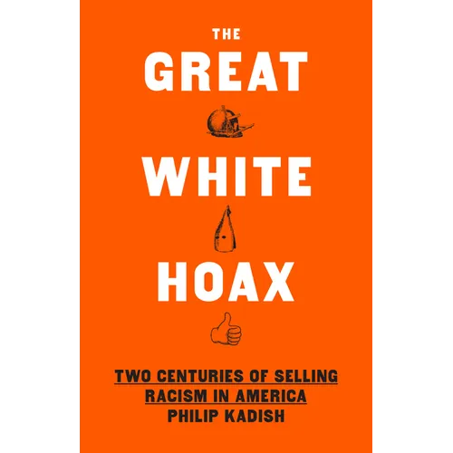 The Great White Hoax: Two Centuries of Selling Racism in America - Hardcover